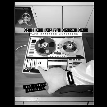 Tape Recorder Mutations : Lost & Found 2013-2019 by Girl One And The Grease Guns - album cover