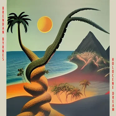 Holocene Dream by Brendan Byrnes - album cover