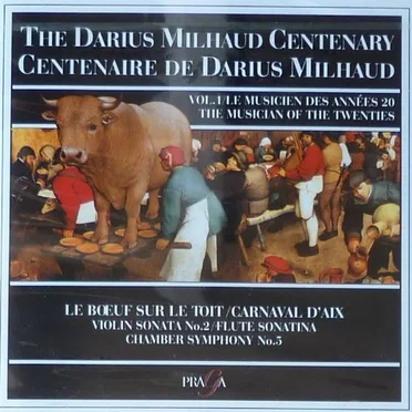The Darius Milhaud Centenary, Volume 1: Le Bœuf sur le Toit / Carnaval d'Aix / Violin Sonata no. 2 / Flute Sonatina / Chamber Symphony no. 5