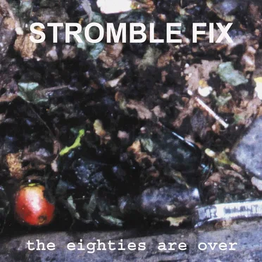 The Eighties Are Over by Stromble Fix - album cover