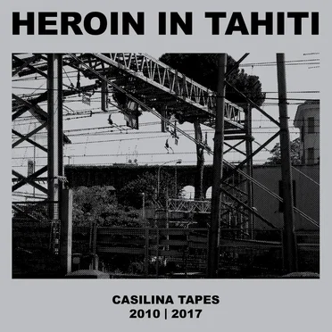Casilina Tapes 2010 | 2017 by Heroin in Tahiti - album cover