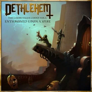 The Ghorusalem Codex, Vol. 1: Enthroned Upon a Spire by Dethlehem - album cover