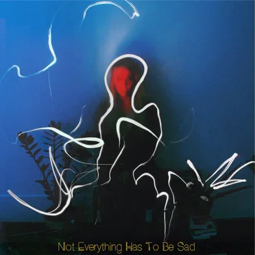Not Everything Has To Be Sad