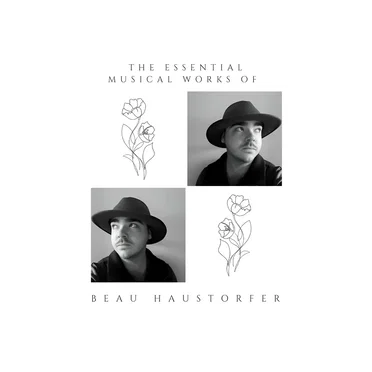 The Essential Musical Works Of Beau Haustorfer