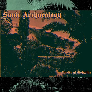 Easter at Golgotha by Sonic Archaeology - album cover