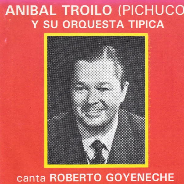 Aníbal Troilo (Pichuco) Canta Roberto Goyeneche
