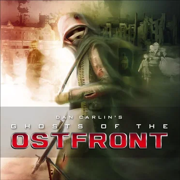 Dan Carlin's Hardcore History #27, “Ghosts of the Ostfront I” by Dan Carlin - album cover