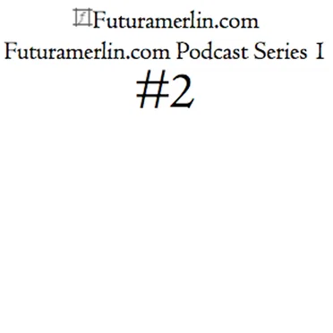 Futuramerlin.com Podcast Series 1 #2