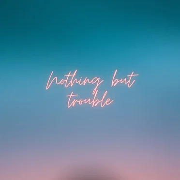 Nothing but Trouble