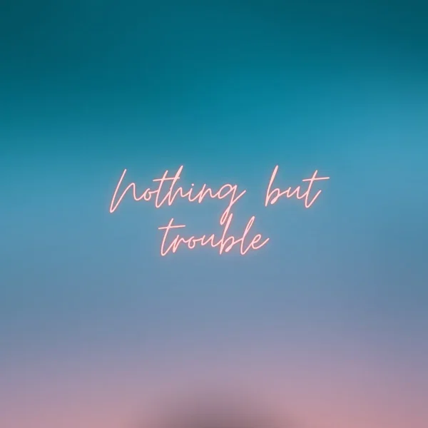 Nothing but Trouble