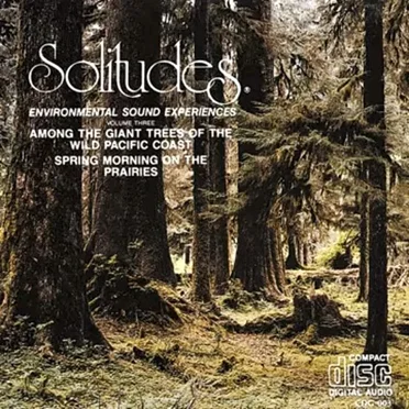 Solitudes: Environmental Sound Experiences, Volume Three: Among the Giant Trees of the Wild Pacific Coast