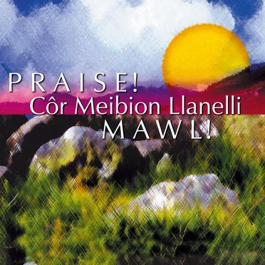 Mawl! / Praise! by Cor Meibion Llanelli Male Voice Choir - album cover