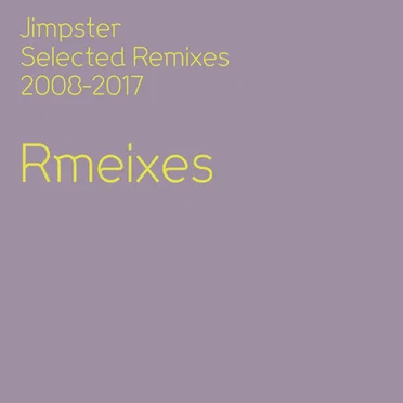 Rmeixes: Selected Remixes 2008-2017 by Jimpster - album cover