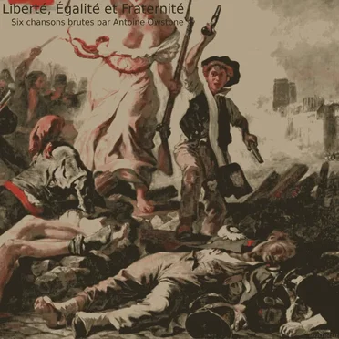 Liberté, Égalité et Fraternité: Six chansons brutes par Antoine Owstone by Antoine Owstone - album cover