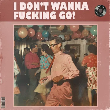 I Don't Wanna Fucking Go