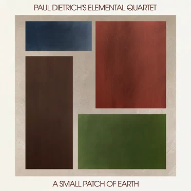 A Small Patch of Earth by Paul Dietrich's Elemental Quartet - album cover