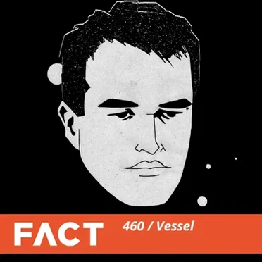 FACT Mix 460: Vessel by Vessel - album cover