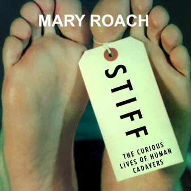 Stiff: The Curious Lives of Human Cadavers by Mary Roach - album cover