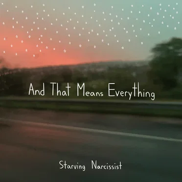 And That Means Everything by Starving Narcissist - album cover