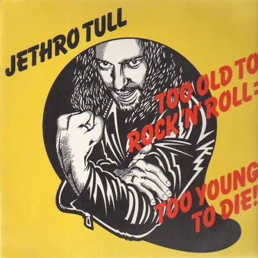 Too Old to Rock ’n’ Roll: Too Young to Die!