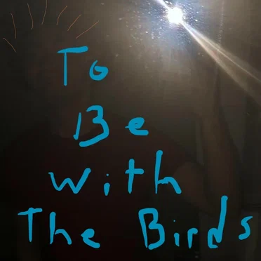 To Be With the Birds