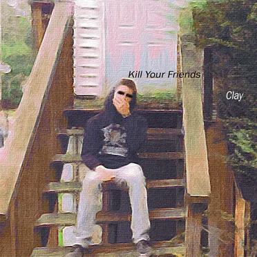 Kill Your Friends by Clay - album cover