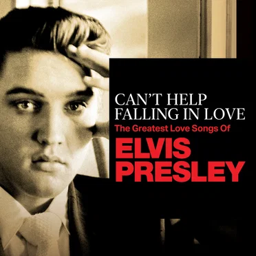 Can’t Help Falling In Love: The Greatest Love Songs of Elvis Presley