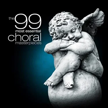 The 99 Most Essential Choral Masterpieces by Various Artists - album cover