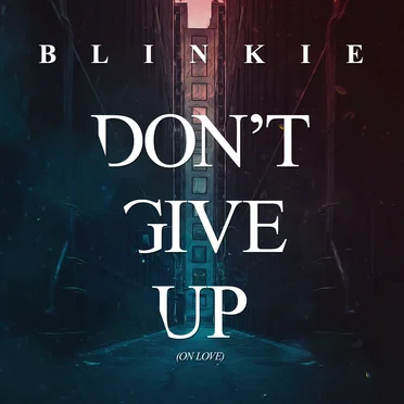 Don’t Give Up (on Love)