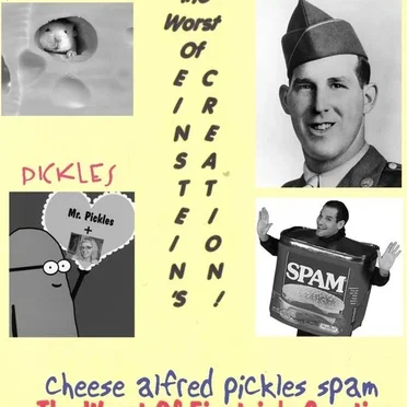 Cheese Alfred Pickles Spam: The Worst of Einstein's Creation
