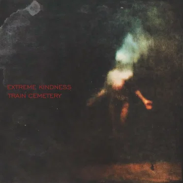 Extreme Kindness / Train Cemetery