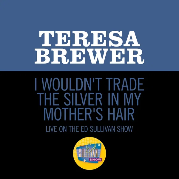 I Wouldn’t Trade the Silver in My Mother’s Hair (live on the Ed Sullivan Show, August 17, 1958)