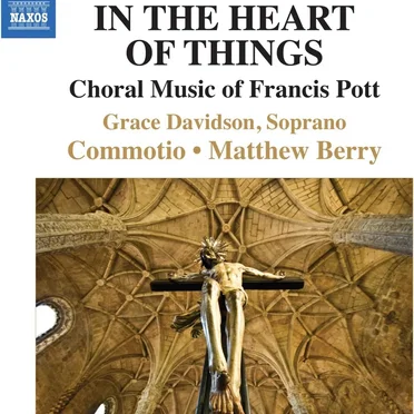 In the Heart of Things: Choral Music of Francis Pott
