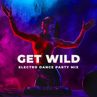 Get Wild: Electro Dance Party Mix by Various Artists - album cover