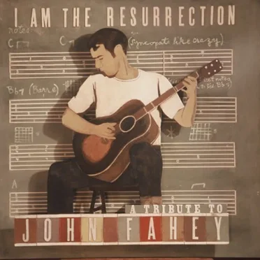 I Am the Resurrection: A Tribute to John Fahey by Various Artists - album cover
