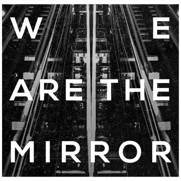 We Are the Mirror