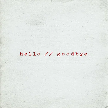 HELLO//GOODBYE