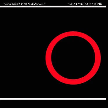 What We Do Is Stupid by Alex Jonestown Massacre - album cover