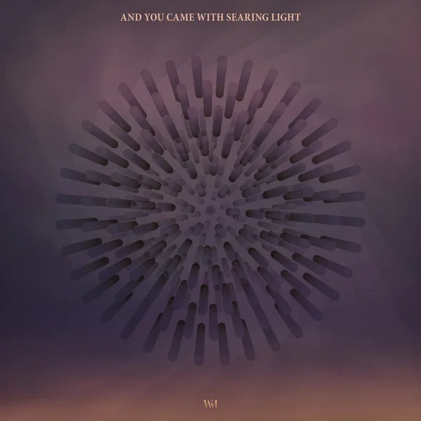 And You Came With Searing Light