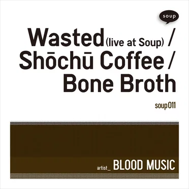 Wasted (live at Soup) / Shōchū Coffee / Bone Broth