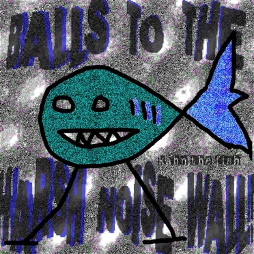 BALLS TO THE HARSH NOISE WALL!