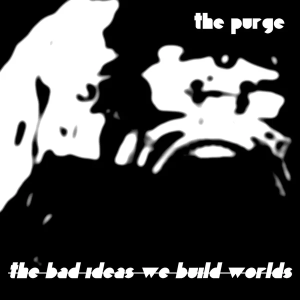 The Bad Ideas We Build Worlds