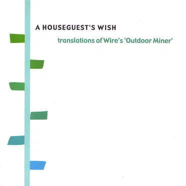 A Houseguest's Wish: Translations of Wire's Outdoor Miner