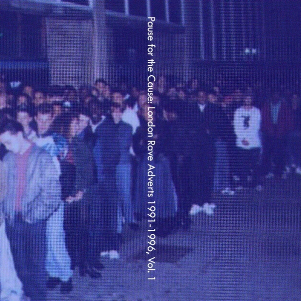 Pause for the cause: London rave adverts 1991-1996, vol. 1
