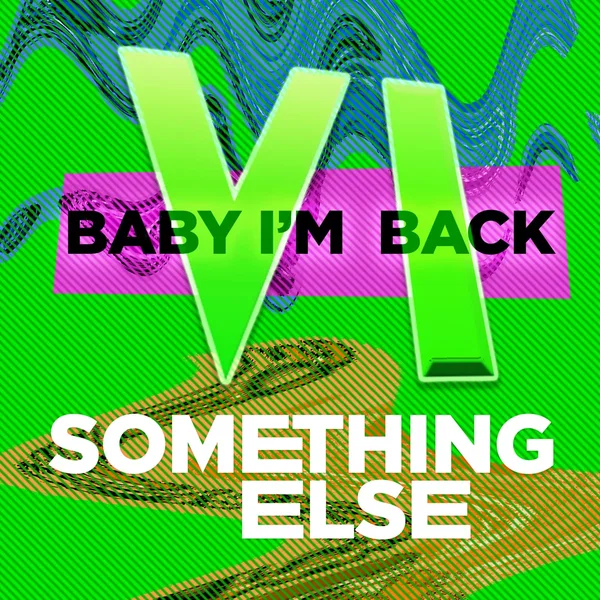 Baby I’m Back VI: Something Else