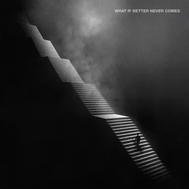 What If Better Never Comes?