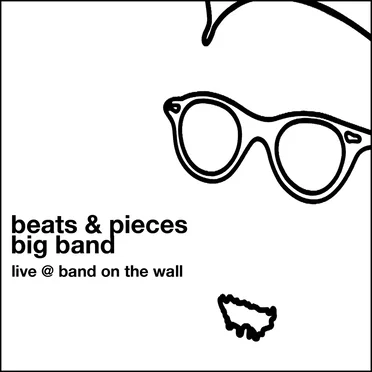 Live @ Band on the Wall by Beats & Pieces Big Band - album cover