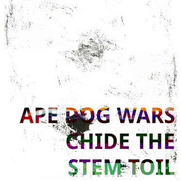 Ape Dog Wars Chide the Stem Toil - A Deconstruction by Whettman Chelmets