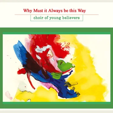 Why Must It Always Be This Way by Choir of Young Believers - album cover