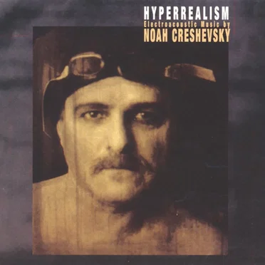 Hyperrealism (Electroacoustic Music by Noah Creshevsky)